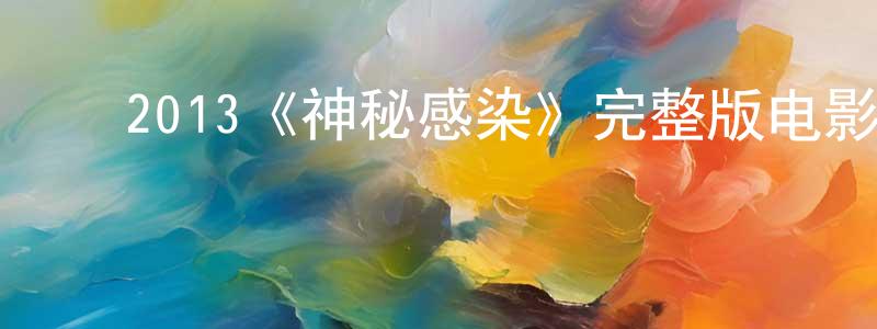 柴继伟的动漫综艺大全,2013《神秘感染》完整版电影/在线观看/百度云-美剧天堂